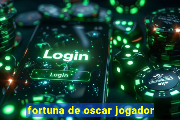 fortuna de oscar jogador