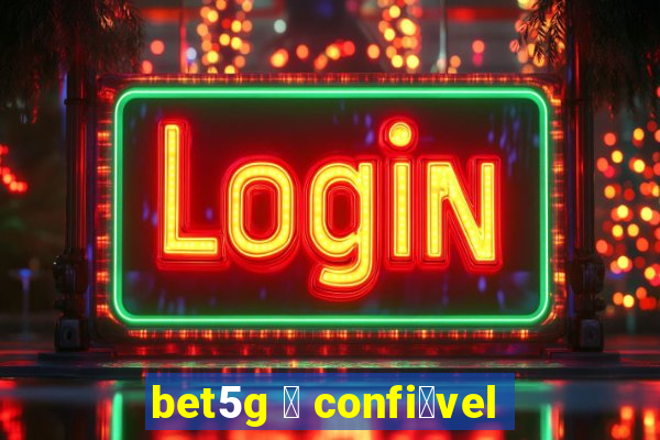 bet5g 茅 confi谩vel