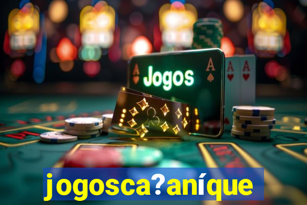 jogosca?aníquel