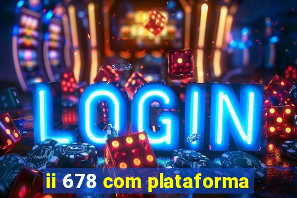 ii 678 com plataforma