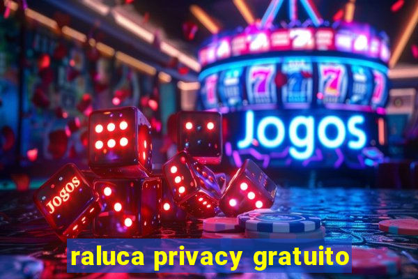 raluca privacy gratuito