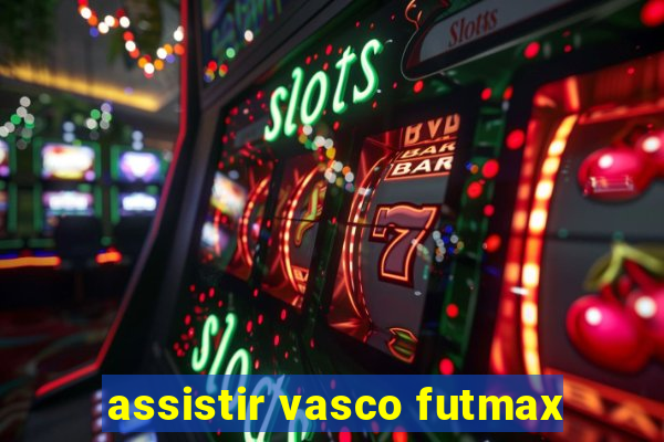 assistir vasco futmax