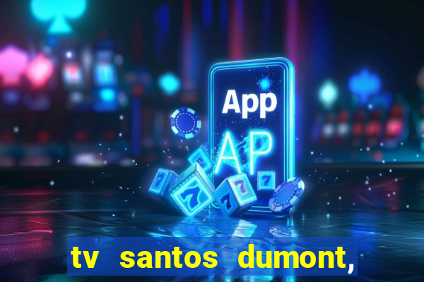 tv santos dumont, 431, centro