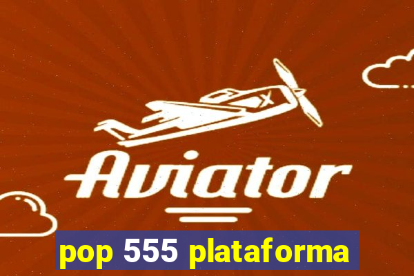 pop 555 plataforma