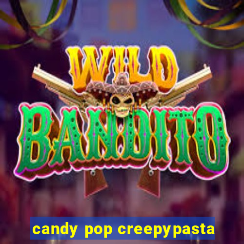 candy pop creepypasta