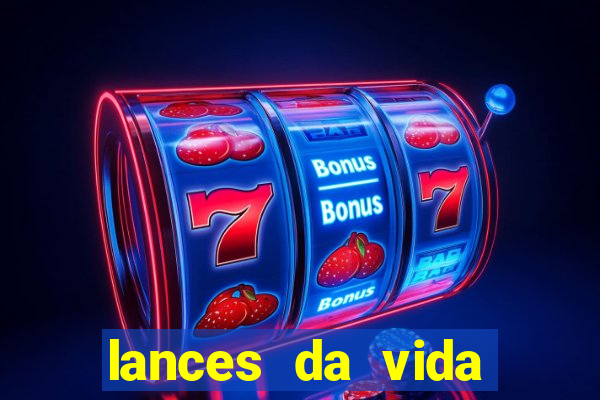 lances da vida assistir online