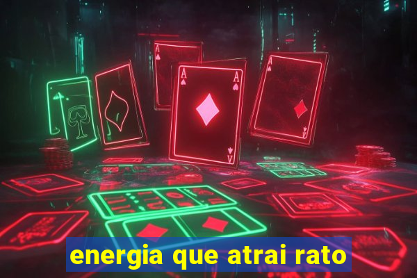 energia que atrai rato