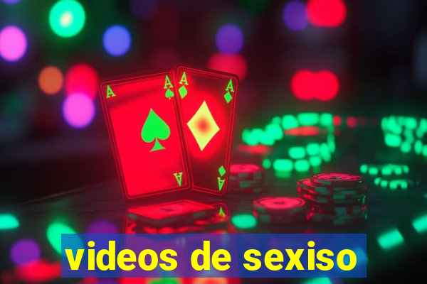 videos de sexiso