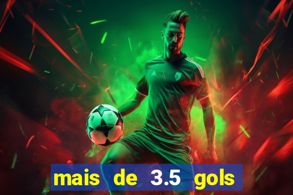 mais de 3.5 gols o que significa