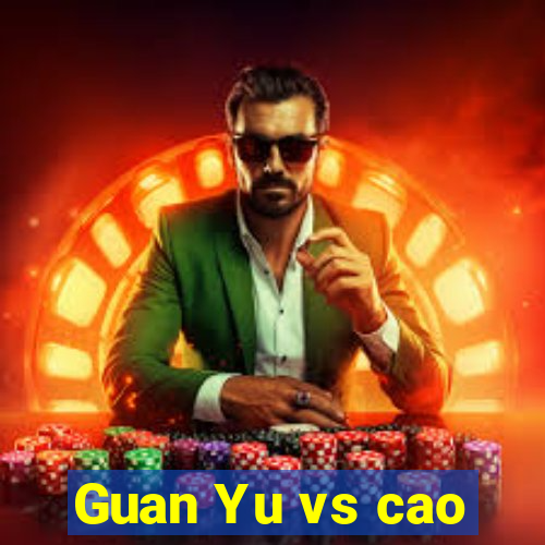 Guan Yu vs cao