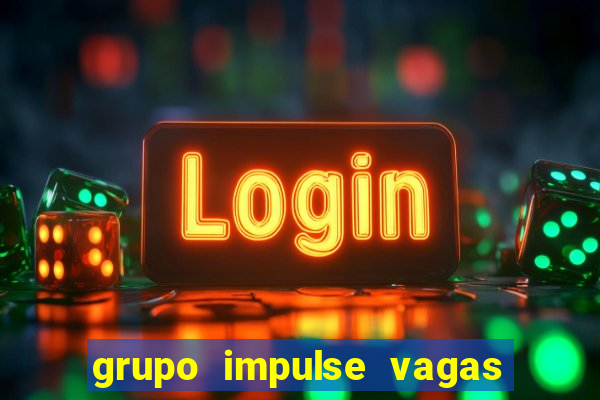 grupo impulse vagas home office