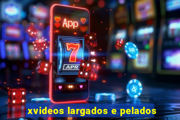 xvideos largados e pelados