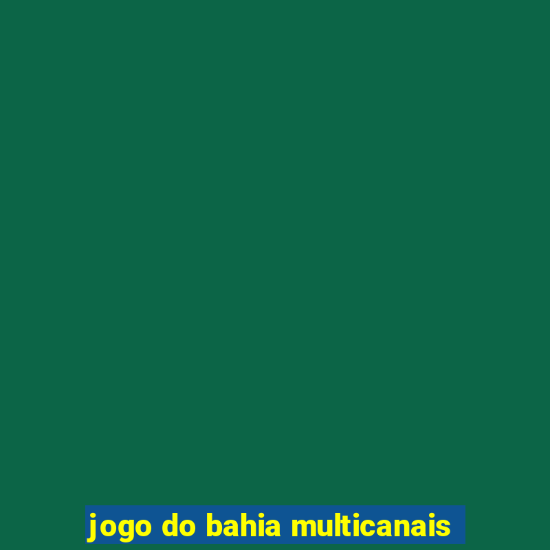 jogo do bahia multicanais