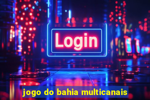 jogo do bahia multicanais