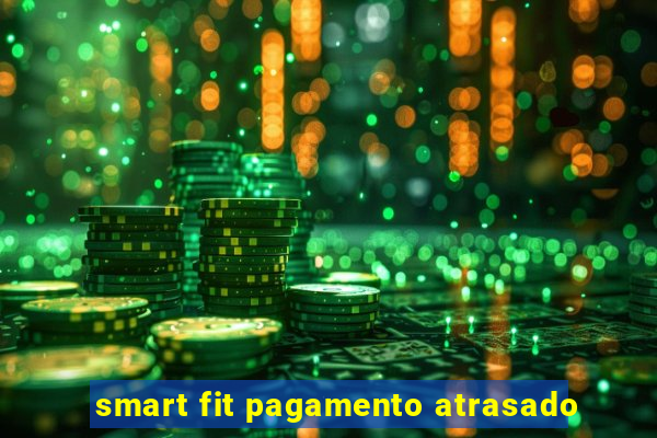 smart fit pagamento atrasado