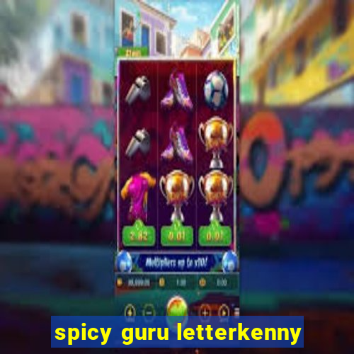 spicy guru letterkenny