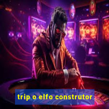 trip o elfo construtor