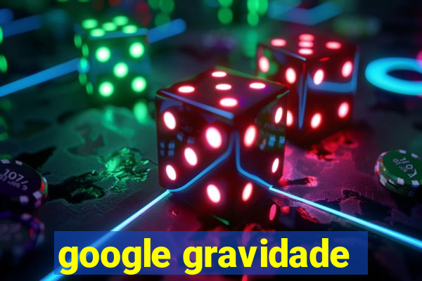 google gravidade