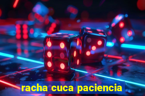 racha cuca paciencia