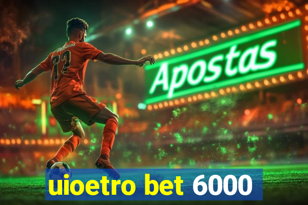 uioetro bet 6000