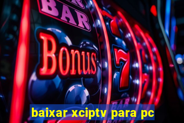 baixar xciptv para pc