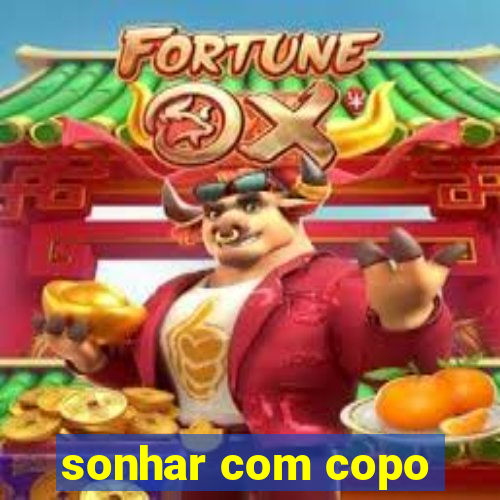 sonhar com copo