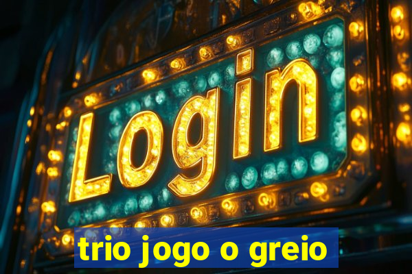 trio jogo o greio