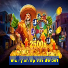 mc ryan sp vai de bet