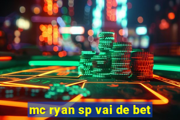 mc ryan sp vai de bet