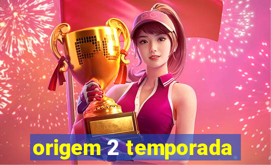 origem 2 temporada