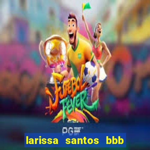 larissa santos bbb 23 pelada