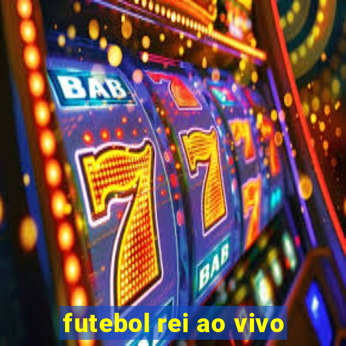 futebol rei ao vivo