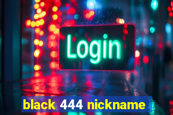 black 444 nickname