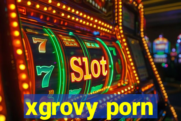 xgrovy porn