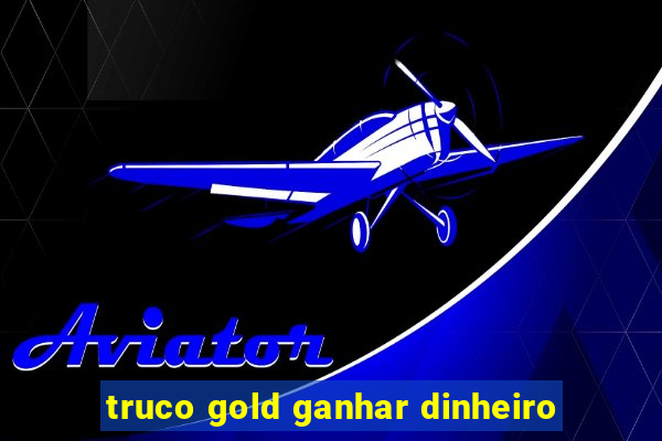 truco gold ganhar dinheiro