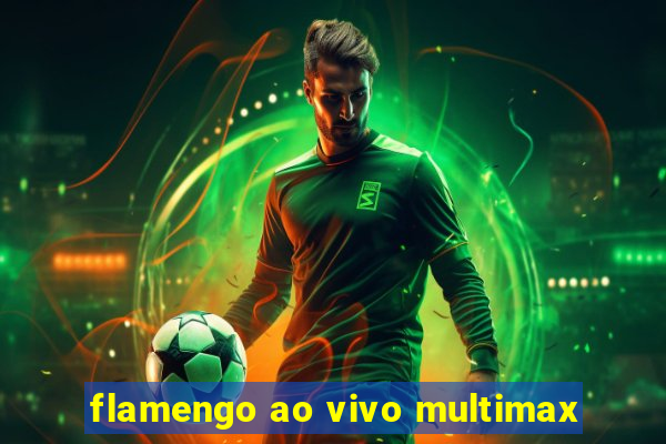 flamengo ao vivo multimax