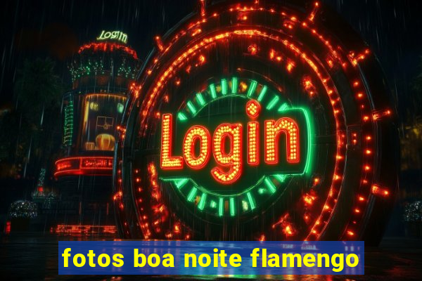 fotos boa noite flamengo