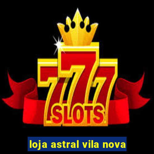 loja astral vila nova