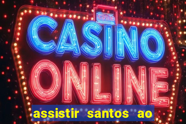 assistir santos ao vivo futemax