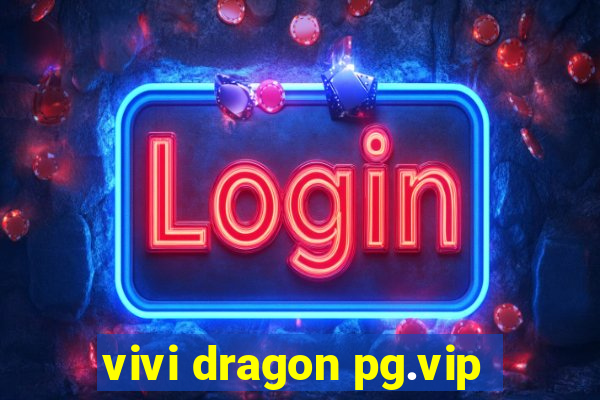 vivi dragon pg.vip