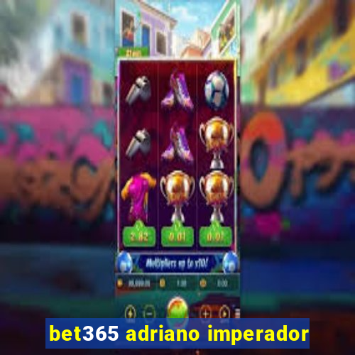 bet365 adriano imperador