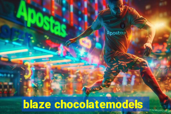 blaze chocolatemodels