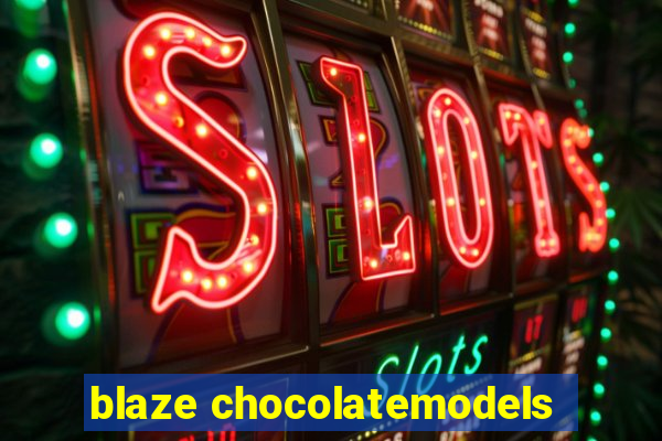 blaze chocolatemodels