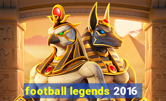 football legends 2016