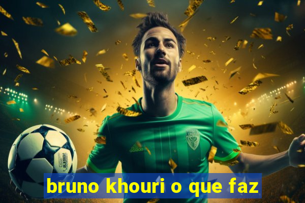 bruno khouri o que faz