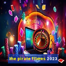 the pirate filmes 2023