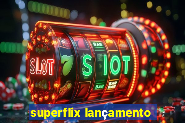 superflix lançamento