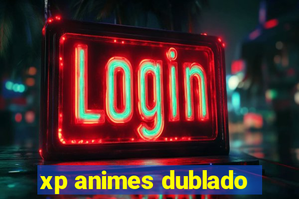 xp animes dublado