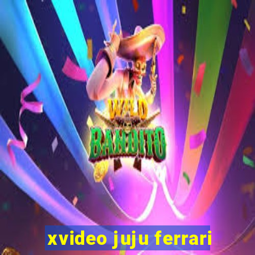 xvideo juju ferrari