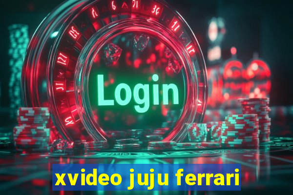 xvideo juju ferrari